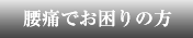 腰痛でお困りの方